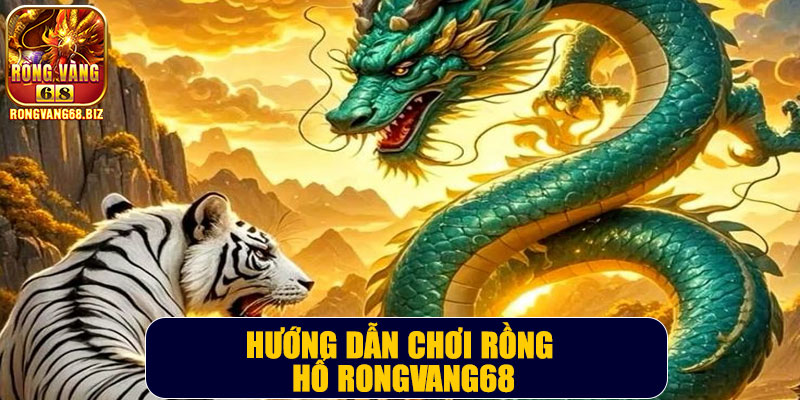 Hướng dẫn chơi Rồng Hổ Rongvang68