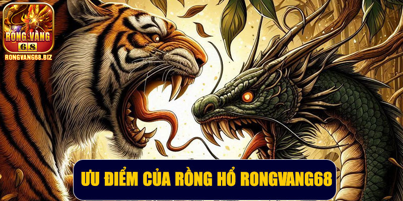 Ưu điểm của Rồng Hổ Rongvang68