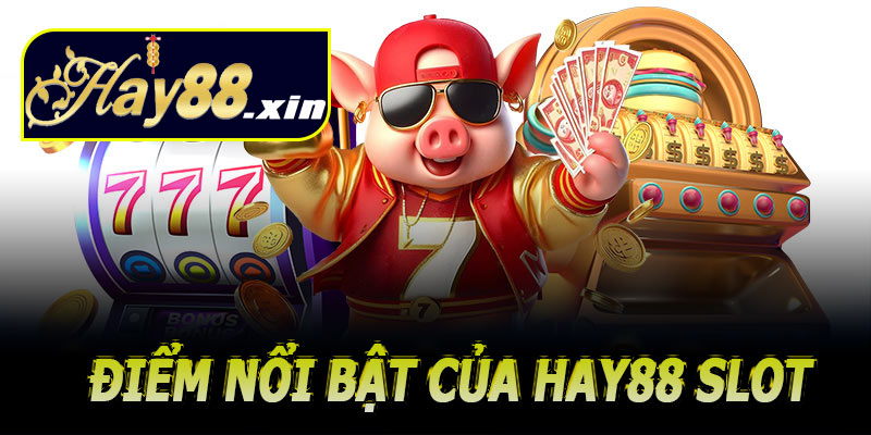 Điểm nổi bật của Hay88 slot