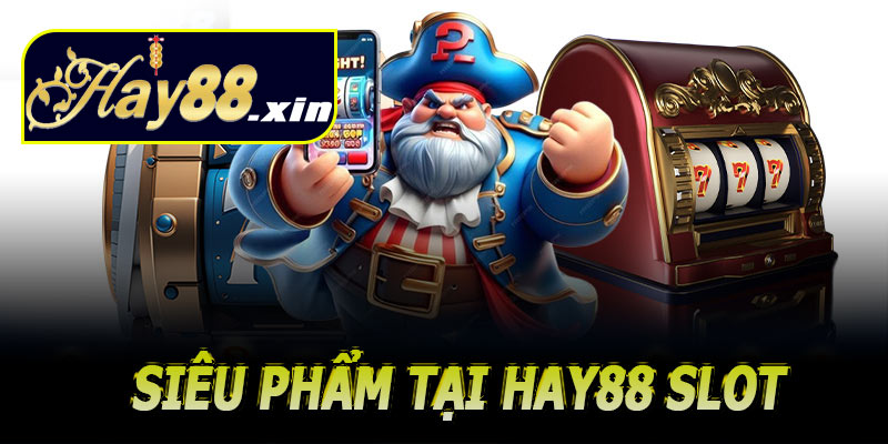 Siêu phẩm tại Hay88 slot
