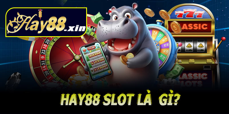 Hay88 Slot là gì? Vì sao được yêu thích đến vậy?
